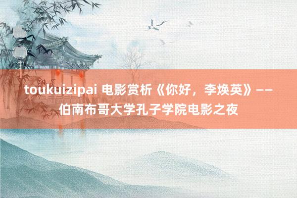 toukuizipai 电影赏析《你好，李焕英》——伯南布哥大学孔子学院电影之夜